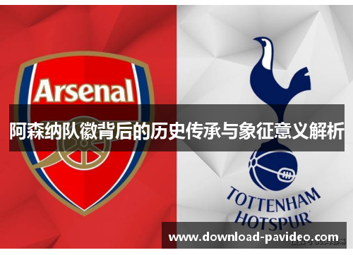 阿森纳队徽背后的历史传承与象征意义解析