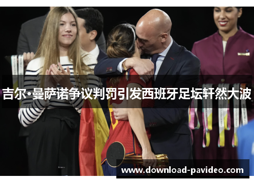 吉尔·曼萨诺争议判罚引发西班牙足坛轩然大波